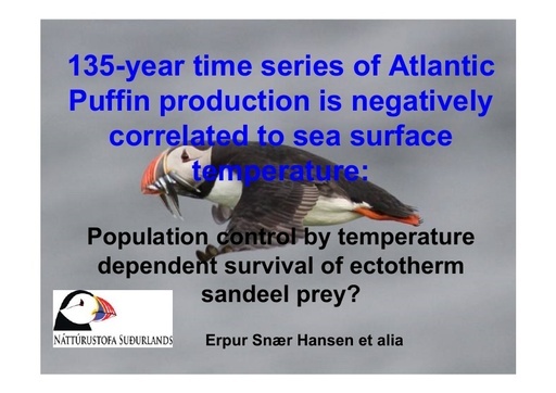 135-year time series of Atlantic Puffin production is negatively correlated to sea surface temperature: Population control by temperature dependent survival of ectotherm sandeel prey? Erpur Hansen
